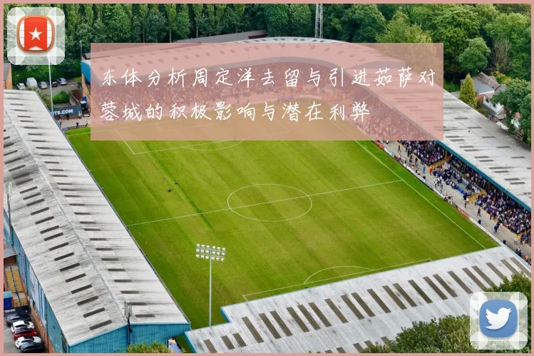 东体分析周定洋去留与引进茹萨对蓉城的积极影响与潜在利弊