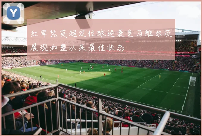 红军凭英超定位球逆袭皇马维尔茨展现加盟以来最佳状态