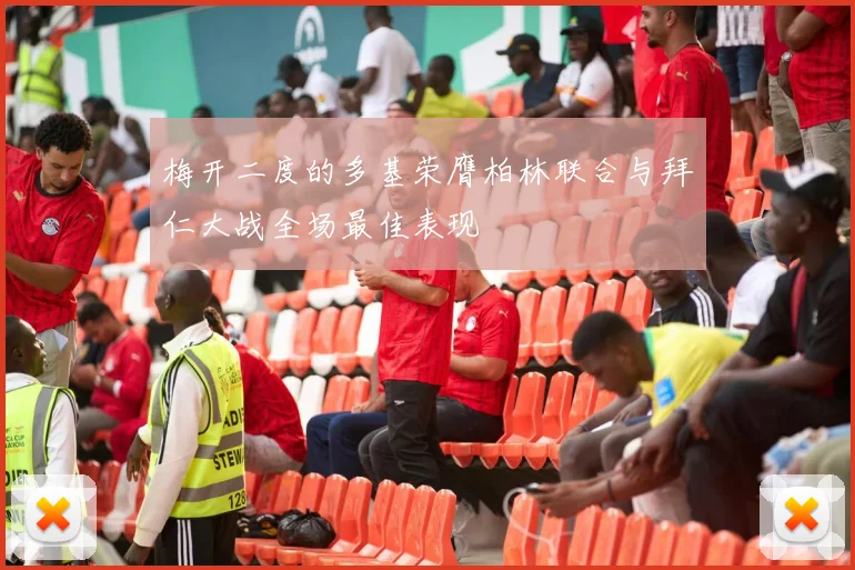 梅开二度的多基荣膺柏林联合与拜仁大战全场最佳表现