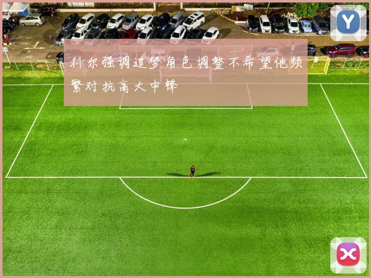 科尔强调追梦角色调整不希望他频繁对抗高大中锋