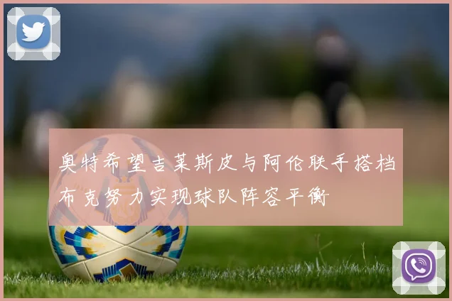 奥特希望吉莱斯皮与阿伦联手搭档布克努力实现球队阵容平衡