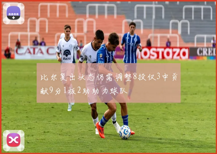 比尔复出状态仍需调整8投仅3中贡献9分1板2助助力球队
